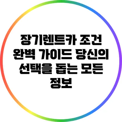 장기렌트카 조건 완벽 가이드: 당신의 선택을 돕는 모든 정보