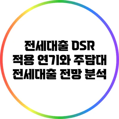 전세대출 DSR 적용 연기와 주담대 전세대출 전망 분석