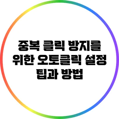 중복 클릭 방지를 위한 오토클릭 설정 팁과 방법