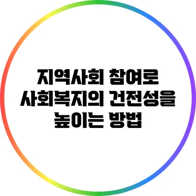 지역사회 참여로 사회복지의 건전성을 높이는 방법