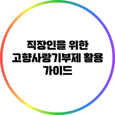 직장인을 위한 고향사랑기부제 활용 가이드