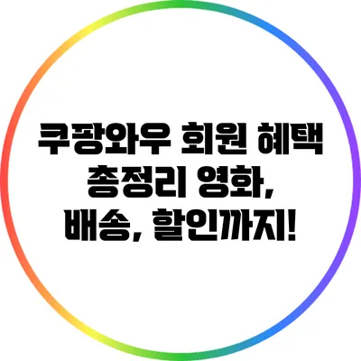 쿠팡와우 회원 혜택 총정리: 영화, 배송, 할인까지!