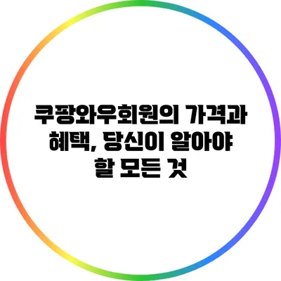 쿠팡와우회원의 가격과 혜택, 당신이 알아야 할 모든 것