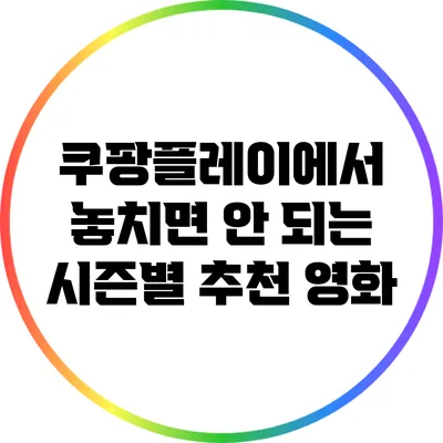 쿠팡플레이에서 놓치면 안 되는 시즌별 추천 영화