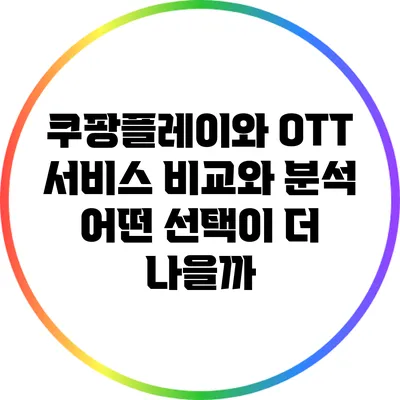 쿠팡플레이와 OTT 서비스 비교와 분석: 어떤 선택이 더 나을까?