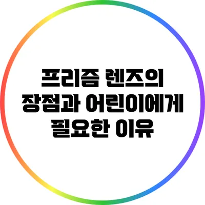 프리즘 렌즈의 장점과 어린이에게 필요한 이유