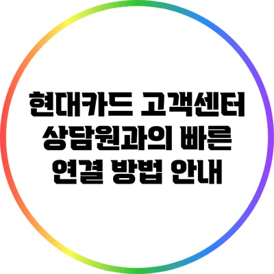 현대카드 고객센터 상담원과의 빠른 연결 방법 안내