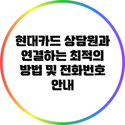 현대카드 상담원과 연결하는 최적의 방법 및 전화번호 안내