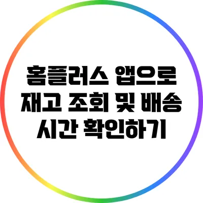 홈플러스 앱으로 재고 조회 및 배송 시간 확인하기