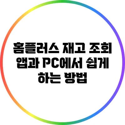 홈플러스 재고 조회: 앱과 PC에서 쉽게 하는 방법
