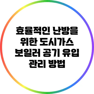 효율적인 난방을 위한 도시가스 보일러 공기 유입 관리 방법
