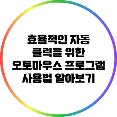 효율적인 자동 클릭을 위한 오토마우스 프로그램 사용법 알아보기
