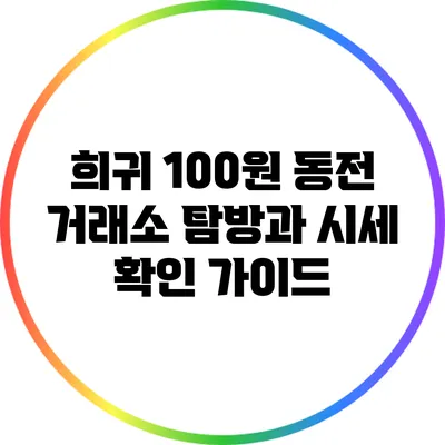 희귀 100원 동전 거래소 탐방과 시세 확인 가이드