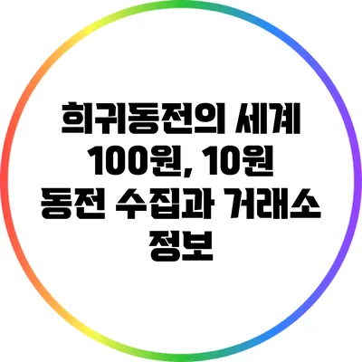 희귀동전의 세계: 100원, 10원 동전 수집과 거래소 정보