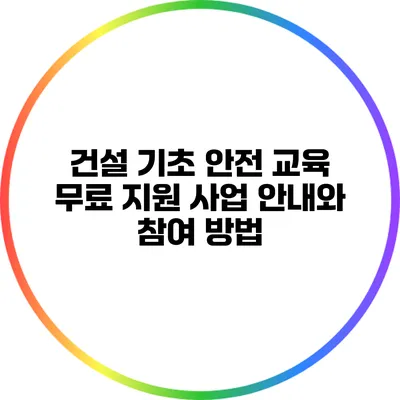 건설 기초 안전 교육 무료 지원 사업 안내와 참여 방법