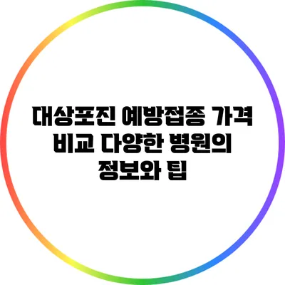 대상포진 예방접종 가격 비교: 다양한 병원의 정보와 팁