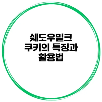 쉐도우밀크 쿠키의 특징과 활용법