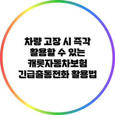 차량 고장 시 즉각 활용할 수 있는 캐롯자동차보험 긴급출동전화 활용법