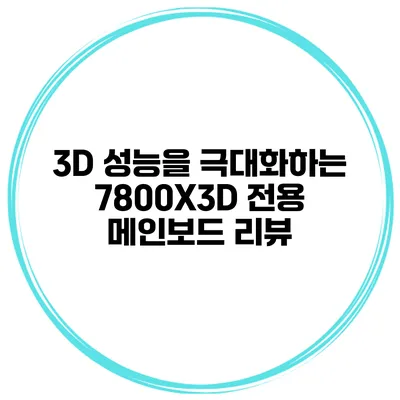 3D 성능을 극대화하는 7800X3D 전용 메인보드 리뷰