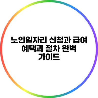노인일자리 신청과 급여: 혜택과 절차 완벽 가이드