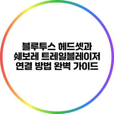 블루투스 헤드셋과 쉐보레 트레일블레이저 연결 방법 완벽 가이드